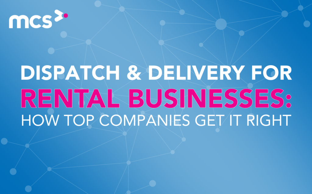 Dispatch & Delivery for Rental Businesses: How Top Companies Get It Right