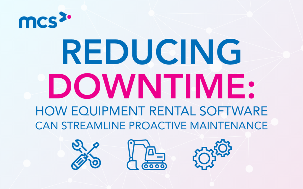 Reducing Downtime: How Equipment Rental Software Can Streamline Proactive Maintenance