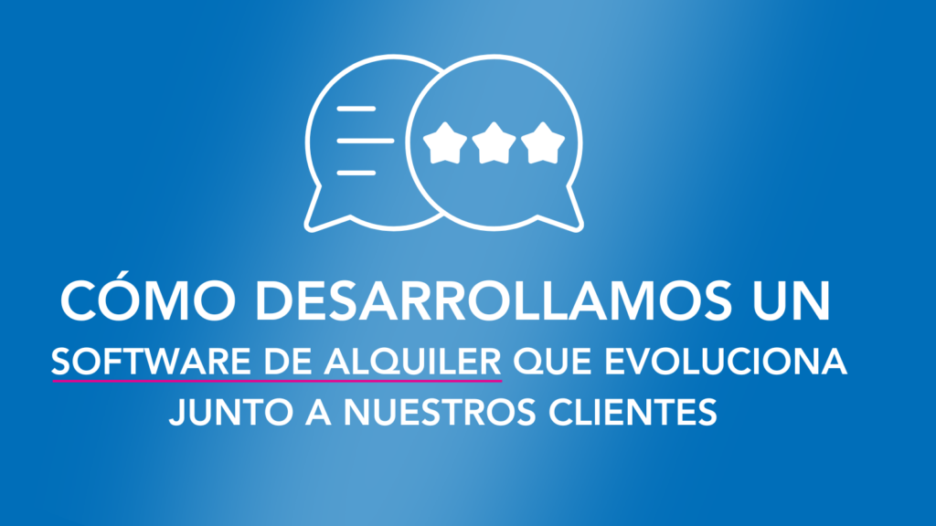 Cómo desarrollamos un software de alquiler que evoluciona con nuestros clientes