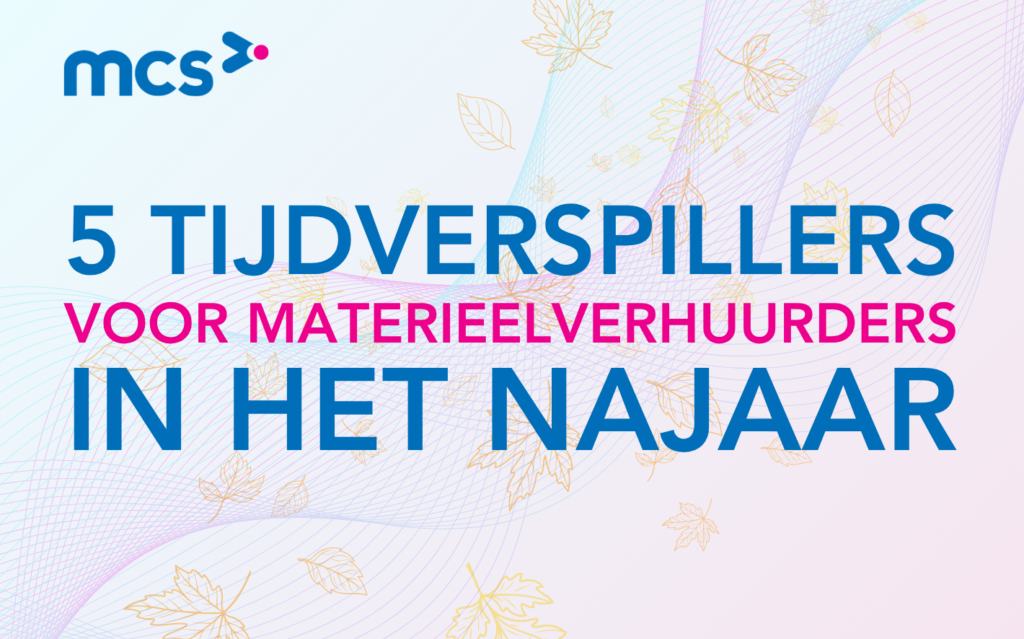 De 5 grootste tijdverspillers voor materieelverhuurders in het najaar